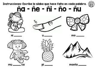 Instrucciones: Escribe la sílaba que hace falta en cada palabra.
ña – ñe – ñi – ño - ñu
ni _________ u _________ mo _________
mu _________ ca pi _________ monta _________
 