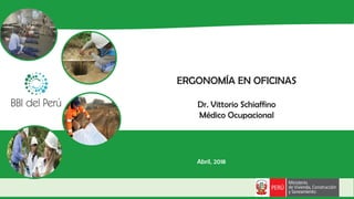 ERGONOMÍA EN OFICINAS
Dr. Vittorio Schiaffino
Médico Ocupacional
Abril, 2018
 