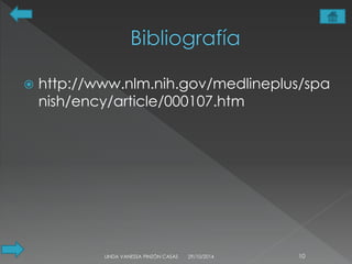 http://www.nlm.nih.gov/medlineplus/spa 
nish/ency/article/000107.htm 
LINDA VANESSA PINZÓN CASAS 29/10/2014 10 
