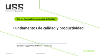 22/05/2023 1
Docente: Rogger Orlando Morán Santamaría
Curso: Normas Internacionales de Calidad
Fundamentos de calidad y productividad
www.uss.edu.pe
 