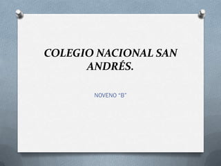 COLEGIO NACIONAL SAN
      ANDRÉS.

       NOVENO “B”
 
