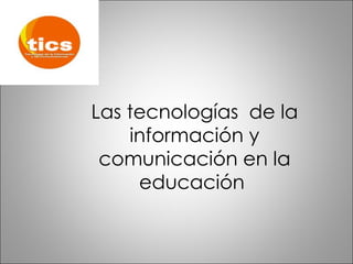 Las tecnologías  de la información y comunicación en la educación  