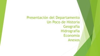 Presentación del Departamento
Un Poco de Historia
Geografía
Hidrografía
Economía
Anexos
 