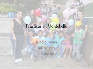 Practicas en Montebello
Nicolh Mejía
Kelly Tello
Jeimmy Ruíz
 