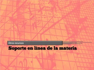 Otros recursos

Soporte en línea de la materia
 