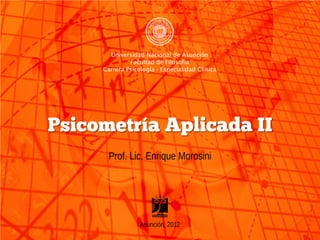 Psicometría Aplicada II
      Prof. Lic. Enrique Morosini




              Asunción, 2012
 