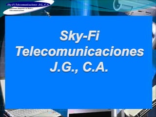 Sky-Fi Telecomunicaciones  J.G., C.A. Soluciones Integrales en Redes y Telecomunicaciones 
