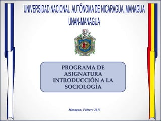 PROGRAMA DE
    ASIGNATURA
INTRODUCCIÓN A LA
    SOCIOLOGÍA



    Managua, Febrero 2013
 
