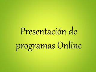 Presentación de
programas Online
 