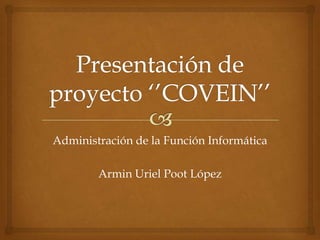 Administración de la Función Informática

        Armin Uriel Poot López
 