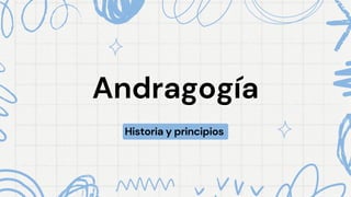Andragogía
Andragogía
Historia y principios
 