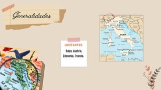 LIMITANTES
Suiza, Austria,
Eslovenia, Francia.
Generalidades
 