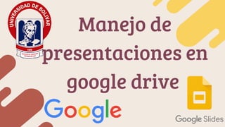 Manejo de
presentaciones en
google drive
 