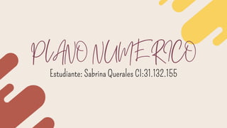 PLANO NUMERICO
Estudiante: Sabrina Querales CI:31.132.155
 