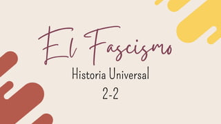 El Fascismo
Historia Universal
2-2
 