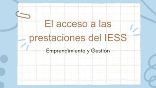El acceso a las
prestaciones del IESS
 