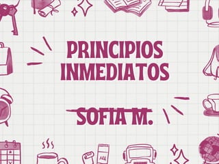 PRINCIPIOS
PRINCIPIOS
INMEDIATOS
INMEDIATOS
SOFIA M.
SOFIA M.
 