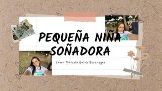PEQUEÑA NIÑA
SOÑADORA
Laura Marcela Galvis Bocanegra
 