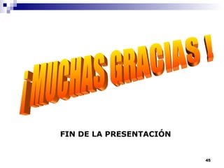 ¡ MUCHAS GRACIAS ! FIN DE LA PRESENTACIÓN 