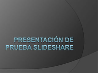 Presentación de prueba slideshare