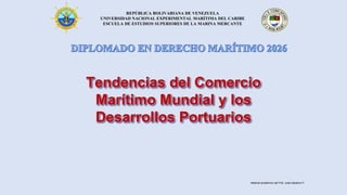 REPÚBLICA BOLIVARIANA DE VENEZUELA
UNIVERSIDAD NACIONAL EXPERIMENTAL MARÍTIMA DEL CARIBE
ESCUELA DE ESTUDIOS SUPERIORES DE LA MARINA MERCANTE
Tendencias del Comercio
Marítimo Mundial y los
Desarrollos Portuarios
Material académico del Prof. José Sabatino P.
 