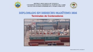 REPÚBLICA BOLIVARIANA DE VENEZUELA
UNIVERSIDAD NACIONAL EXPERIMENTAL MARÍTIMA DEL CARIBE
ESCUELA DE ESTUDIOS SUPERIORES DE LA MARINA MERCANTE
Terminales de Contenedores
Material académico del Prof. José Sabatino P.
 