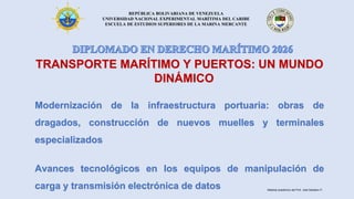 REPÚBLICA BOLIVARIANA DE VENEZUELA
UNIVERSIDAD NACIONAL EXPERIMENTAL MARÍTIMA DEL CARIBE
ESCUELA DE ESTUDIOS SUPERIORES DE LA MARINA MERCANTE
TRANSPORTE MARÍTIMO Y PUERTOS: UN MUNDO
DINÁMICO
Modernización de la infraestructura portuaria: obras de
dragados, construcción de nuevos muelles y terminales
especializados
Avances tecnológicos en los equipos de manipulación de
carga y transmisión electrónica de datos Material académico del Prof. José Sabatino P.
 