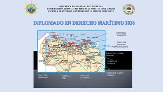 REPÚBLICA BOLIVARIANA DE VENEZUELA
UNIVERSIDAD NACIONAL EXPERIMENTAL MARÍTIMA DEL CARIBE
ESCUELA DE ESTUDIOS SUPERIORES DE LA MARINA MERCANTE
PUERTO DEL
GUAMACHE
PUERTO DE
CARÚPANO
PUERTO DE
GUANTA
PUERTO DECUMANÁ
PUERTO DEL LITORAL
CENTRAL
PUERTO DE PUERTO
CABELLO
PUERTO DE
GUARANAO
PUERTO LA
CEIBA
PUERTO DE
MARACAIBO
 