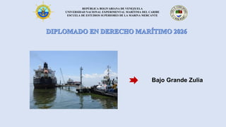 REPÚBLICA BOLIVARIANA DE VENEZUELA
UNIVERSIDAD NACIONAL EXPERIMENTAL MARÍTIMA DEL CARIBE
ESCUELA DE ESTUDIOS SUPERIORES DE LA MARINA MERCANTE
Bajo Grande Zulia
 