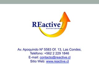 Av. Apoquindo Nº 5583 Of. 13, Las Condes.
Teléfono: +562 2 229 1846
E-mail: contacto@reactive.cl
Sitio Web: www.reactive.cl

 