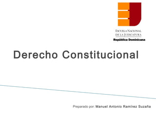 Derecho Constitucional
Preparado por: Manuel Antonio Ramírez Suzaña
 