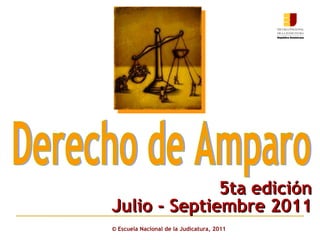 ©  Escuela Nacional de la Judicatura, 2011 Derecho de Amparo 5ta edición Julio - Septiembre 2011 