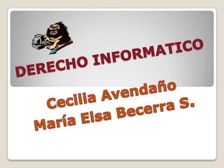 DERECHO INFORMATICO Cecilia Avendaño María Elsa Becerra S. 