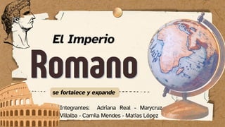 Romano
Romano
se fortalece y expande
El Imperio
Integrantes: Adriana Real - Marycruz
Villalba - Camila Mendes - Matias López
 