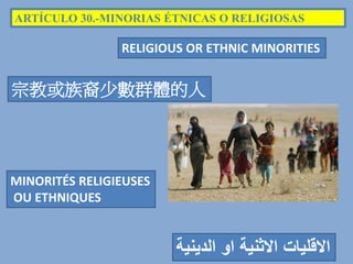ARTÍCULO 30.-MINORIAS ÉTNICAS O RELIGIOSAS
RELIGIOUS OR ETHNIC MINORITIES
宗教或族裔少數群體的人
‫الدينية‬ ‫او‬ ‫االثنية‬ ‫االقليات‬
MINORITÉS RELIGIEUSES
OU ETHNIQUES
 