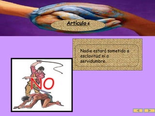 Artículo  4 Nadie estará sometido a esclavitud ni a servidumbre. 