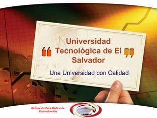 Universidad Tecnològica de El Salvador  Una Universidad con Calidad  RedacciónPara Medios de Comunicación   