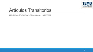 Artículos Transitorios
RESUMEN EJECUTIVO DE LOS PRINCIPALES ASPECTOS

28

 
