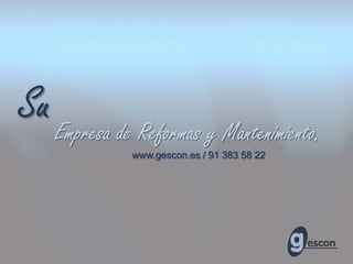 Su Empresa de Reformas y Mantenimiento.
              www.gescon.es / 91 383 58 22
 