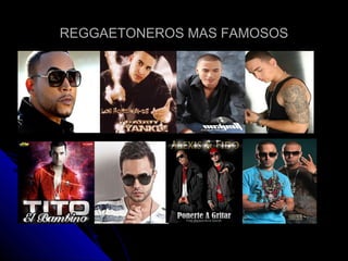 REGGAETONEROS MAS FAMOSOSREGGAETONEROS MAS FAMOSOS
 