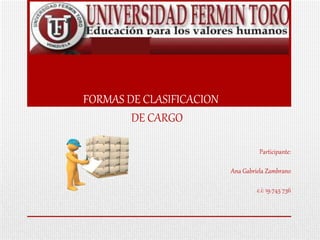 FORMAS DE CLASIFICACION
DE CARGO
Participante:
Ana Gabriela Zambrano
c.i: 19.745 736
 