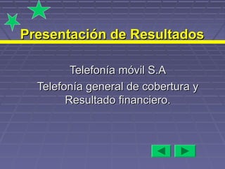 Presentación de Resultados
Telefonía móvil S.A
Telefonía general de cobertura y
Resultado financiero.

 