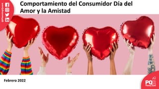 Comportamiento del Consumidor Día del
Amor y la Amistad
Febrero 2022
 