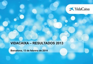 VIDACAIXA – RESULTADOS 2013
Barcelona, 13 de febrero de 2014

 