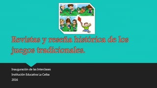 Inauguración de las Interclases
Institución Educativa La Ceiba
2016
 