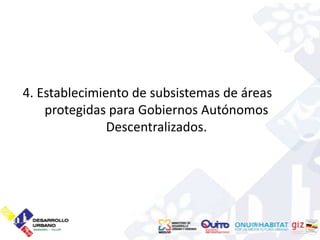 4. Establecimiento de subsistemas de áreas
    protegidas para Gobiernos Autónomos
               Descentralizados.
 