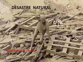 DESASTRE NATURAL
IRMA D. REYES RICRA - PERÚ 2017
 