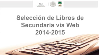 Selección de Libros de
Secundaria vía Web
2014-2015
 