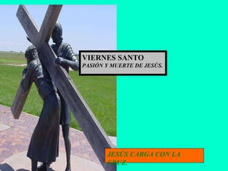 JESÚS CARGA CON LA CRUZ. VIERNES SANTO PASIÓN Y MUERTE DE JESÚS. 