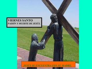 JESÚS SE ENCUENTRA CON SU MADRE. VIERNES SANTO PASIÓN Y MUERTE DE JESÚS. 